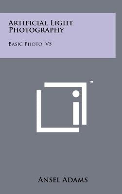 Artificial Light Photography: Basic Photo, V5 by Adams, Ansel