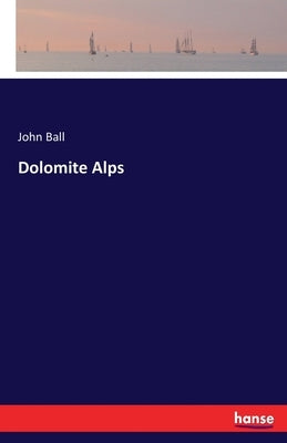 Dolomite Alps by Ball, John