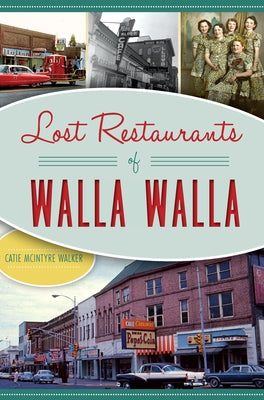 Lost Restaurants of Walla Walla by Walker, Catie McIntyre