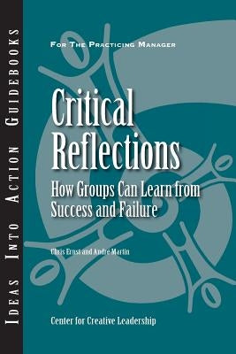 Critical Reflections: How Groups Can Learn from Success and Failure by Ernst, Christopher T.