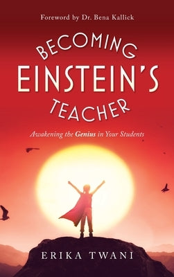 Becoming Einstein's Teacher: Awakening the Genius in Your Students by Twani, Erika