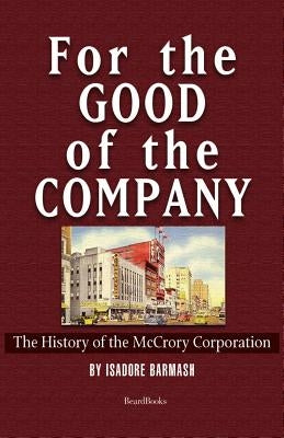 For the Good of the Company: The History of the McCrory Corporation by Barmash, Isadore