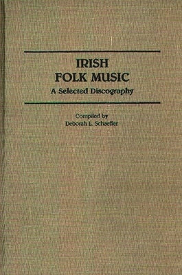 Irish Folk Music: A Selected Discography by Schaeffer, Deborah