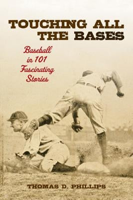 Touching All the Bases: Baseball in 101 Fascinating Stories by Phillips, Thomas D.