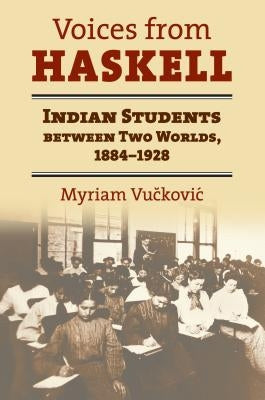 Voices from Haskell: Indian Students Between Two Worlds, 1884-1928 by Vuckovic, Myriam