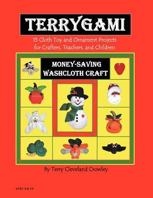 Terygami, 15 Cloth Toy and Ornament Projects for Crafters, Teachers, and Children by Crowley, Terry Cleveland