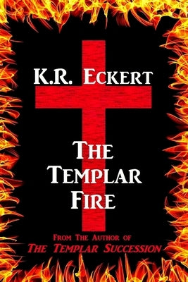 The Templar Fire by Eckert, K. R.