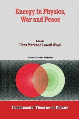 Energy in Physics, War and Peace: A Festschrift Celebrating Edward Teller's 80th Birthday by Mark, Hans