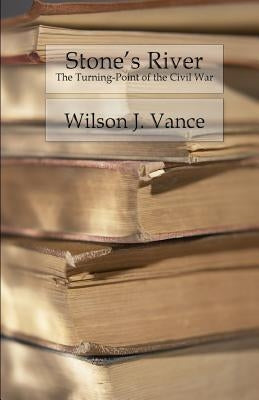 Stone's River: The Turning-Point of the Civil War by Vance, Wilson J.
