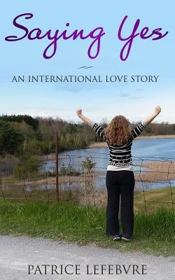 Saying Yes: An International Love Story by Lefebvre, Patrice