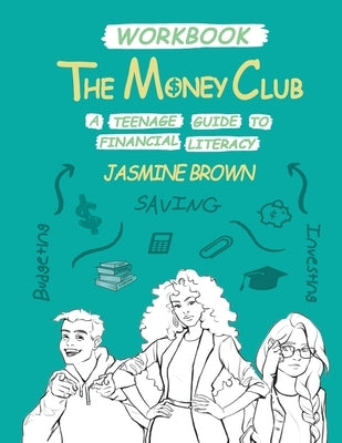 The Money Club: A Teenage Guide to Financial Literacy Workbook by Brown, Jasmine