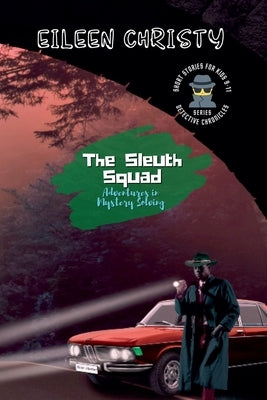 The Sleuth Squad-Adventures in Mystery Solving: A Collection of Thrilling Tales for Young Detectives by Christy, Eileen