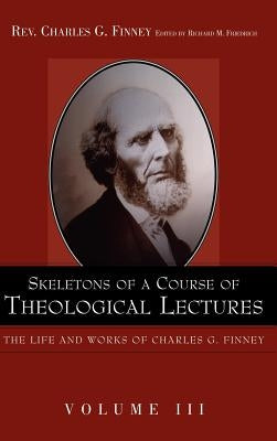 Skeletons of a Course of Theological Lectures. by Finney, Charles G.