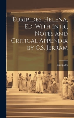 Euripides. Helena, Ed. With Intr., Notes and Critical Appendix by C.S. Jerram by Euripides