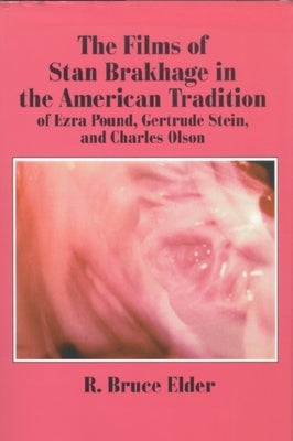 The Films of Stan Brakhage in the American Tradition of Ezra Pound, Gertrude Stein and Charles Olson by Elder, R. Bruce