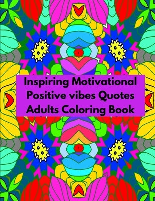 Inspiring Motivational Positive vibes Quotes Adults Coloring Book: Inspirational Sayings Coloring Book by Martinez, Jose