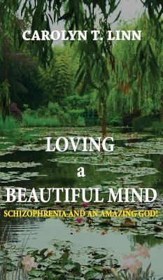 Loving A Beautiful Mind: Schizophrenia and an Amazing God! by Linn, Carolyn T.