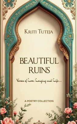 Beautiful Ruins Verses of Love, Longing and Life.... by Tuteja, Kriti