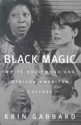 Black Magic: White Hollywood and African American Culture by Gabbard, Krin