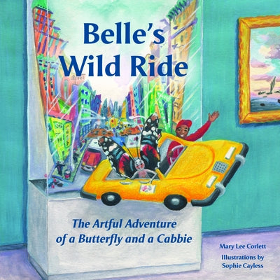 Belle's Wild Ride: The Artful Adventure of a Butterfly and a Cabbie by Corlett, Mary Lee