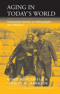 Aging in Today's World: Conversations Between an Anthropologist and a Physician by Shield, Renée Rose