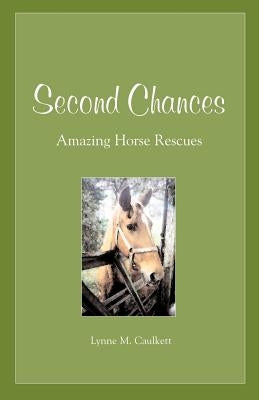 Second Chances: Amazing Horse Rescues by Caulkett, Lynne M.
