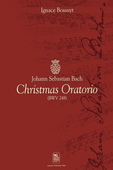 Johann Sebastian Bach Christmas Oratorio: (Bwv 248) by Bossuyt, Ignace