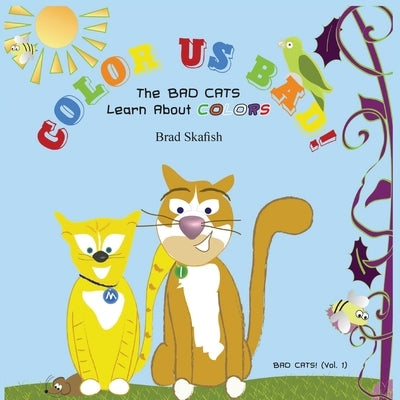 COLOR US BAD! The Bad Cats Learn About Colors by Skafish, Brad