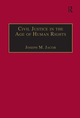 Civil Justice in the Age of Human Rights by Jacob, Joseph M.