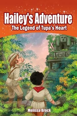 Hailey's Adventure: The Legend of Tupa's Heart by Brock, Melissa