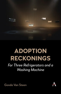 Adoption Reckonings: For Three Refrigerators and a Washing Machine by Van Steen, Gonda