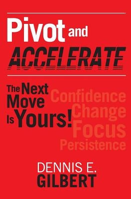 Pivot and Accelerate: The Next Move Is Yours! by Gilbert, Dennis E.