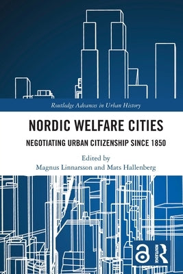 Nordic Welfare Cities: Negotiating Urban Citizenship since 1850 by Linnarsson, Magnus