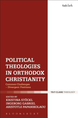 Political Theologies in Orthodox Christianity: Common Challenges - Divergent Positions by Stoeckl, Kristina