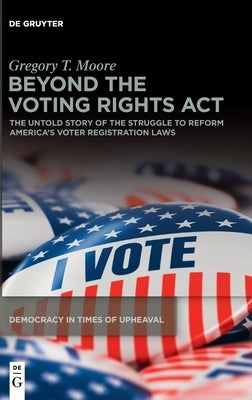Beyond the Voting Rights ACT: The Untold Story of the Struggle to Reform America's Voter Registration Laws by Moore, Gregory T.