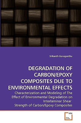 Degradation of Carbon/Epoxy Composites Due to Environmental Effects by Goruganthu, Srikanth