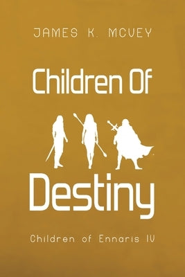 Children of Destiny: Children of Ennaris IV by McVey, James K.