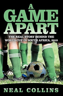A Game Apart: The Real Story Behind the World Cup in South Africa, 2010 by Collins, Neal