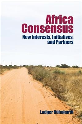 Africa Consensus: New Interests, Initiatives, and Partners by Kühnhardt, Ludger