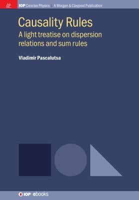 Causality Rules: A Light Treatise on Dispersion Relations and Sum Rules by Pascalutsa, Vladimir