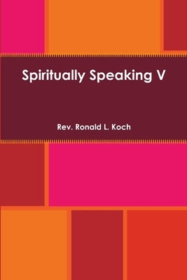 Spiritually Speaking V by Koch, Ronald L.