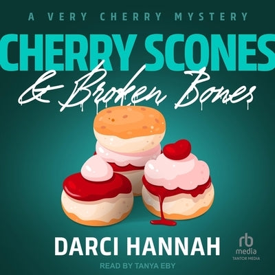Cherry Scones & Broken Bones by Hannah, Darci