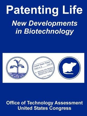 Patenting Life: New Developments in Biotechnology by Office of Technology Assessment