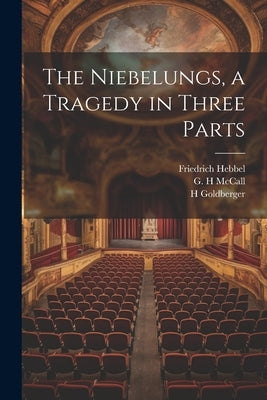 The Niebelungs, a Tragedy in Three Parts by Hebbel, Friedrich