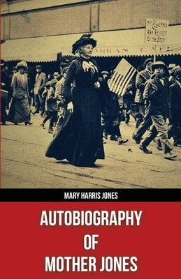 Autobiography of Mother Jones(Polis & Praxis Red Series)(Annotated) by Jones, Mary Harris