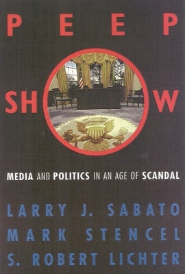 Peepshow: Media and Politics in an Age of Scandal by Sabato, Larry J.