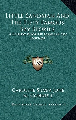 Little Sandman And The Fifty Famous Sky Stories: A Child's Book Of Familiar Sky Legends by June, Caroline Silver