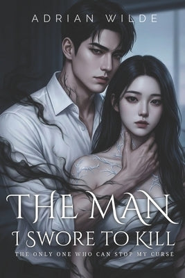 The Man I Swore to Kill: The Only One Who Can Stop My Curse by Wilde, Adrian