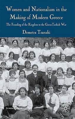 Women and Nationalism in the Making of Modern Greece: The Founding of the Kingdom to the Greco-Turkish War by Tzanaki, Demetra