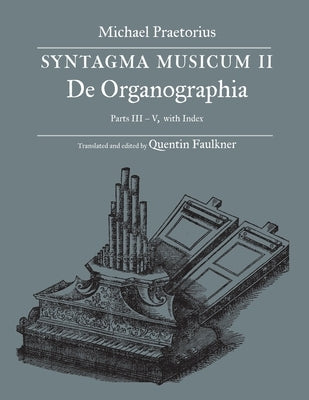SYNTAGMA MUSICUM II, De Organographia, Parts III - V, with Index by Faulkner, Quentin